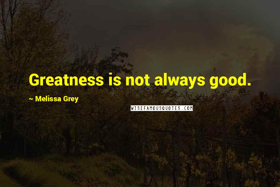 Melissa Grey Quotes: Greatness is not always good.