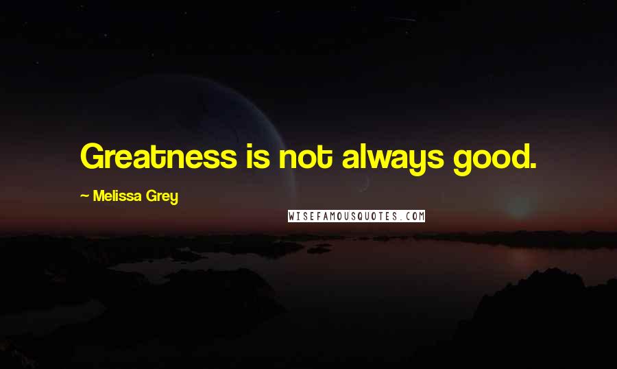 Melissa Grey Quotes: Greatness is not always good.