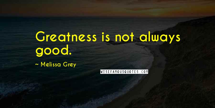 Melissa Grey Quotes: Greatness is not always good.