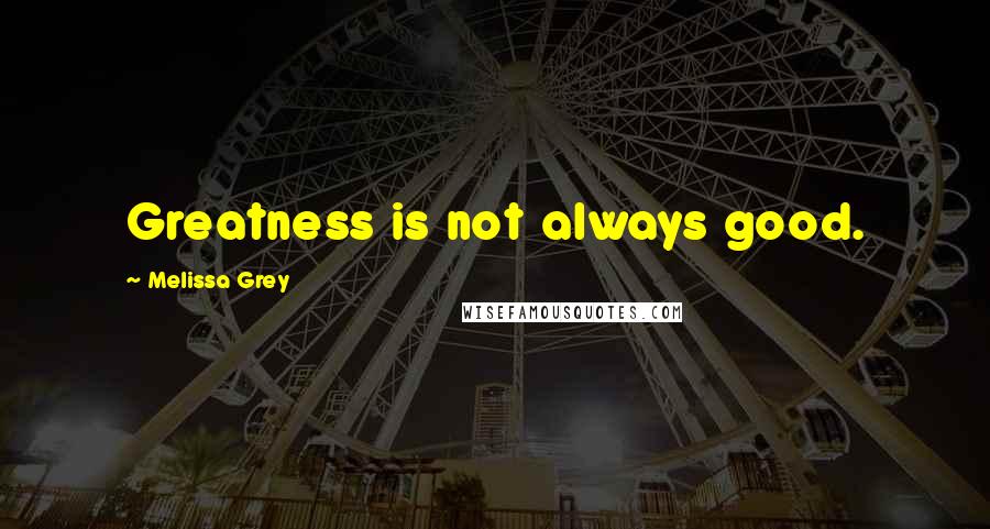 Melissa Grey Quotes: Greatness is not always good.