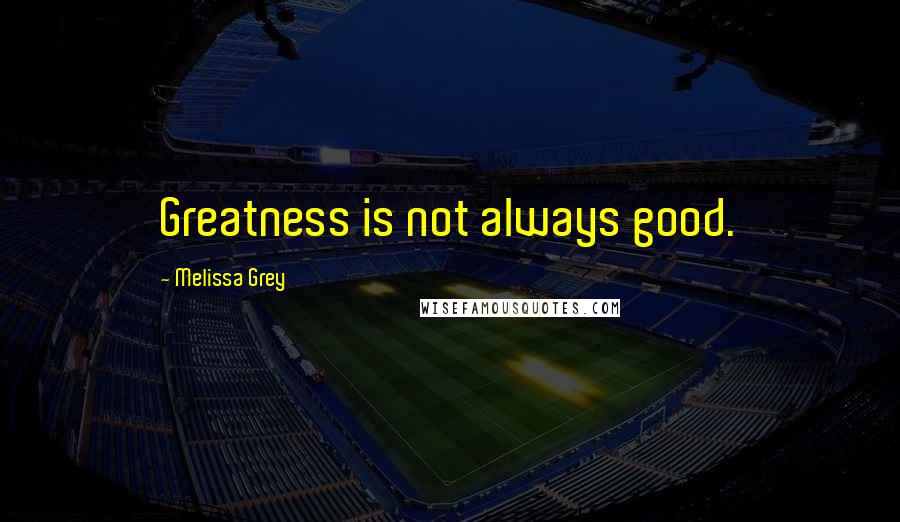 Melissa Grey Quotes: Greatness is not always good.