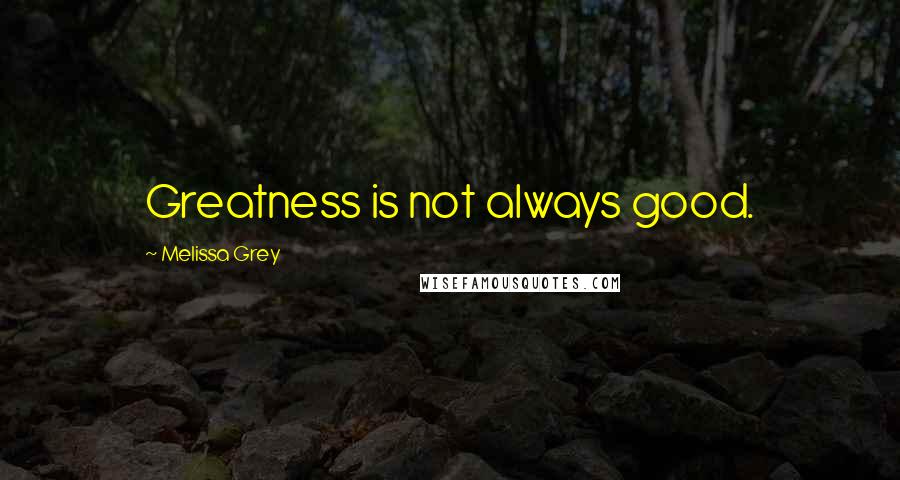 Melissa Grey Quotes: Greatness is not always good.