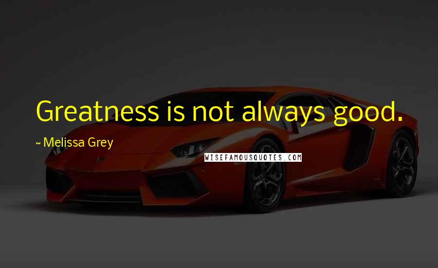 Melissa Grey Quotes: Greatness is not always good.