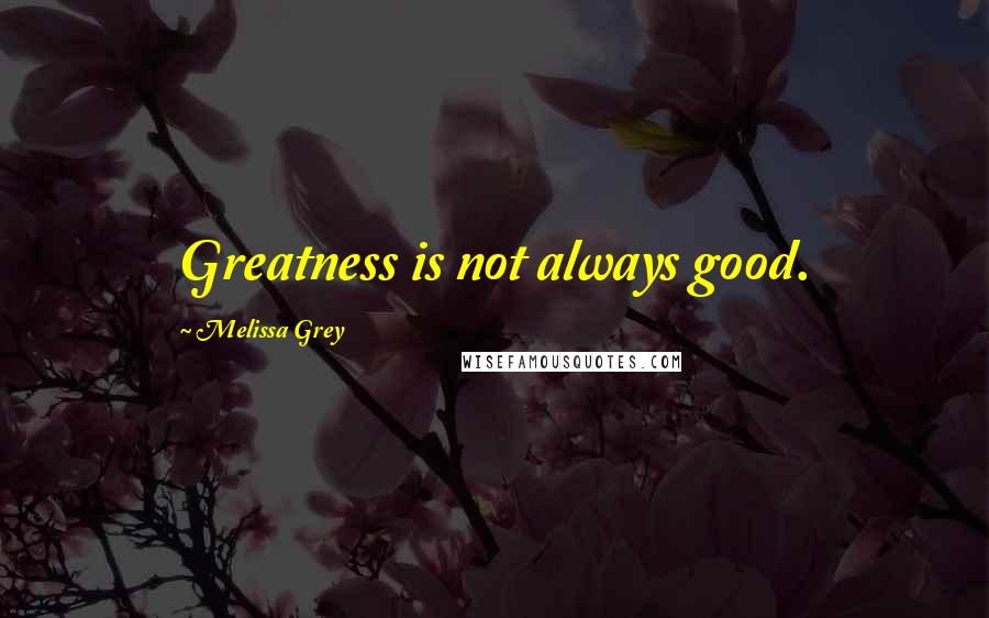 Melissa Grey Quotes: Greatness is not always good.