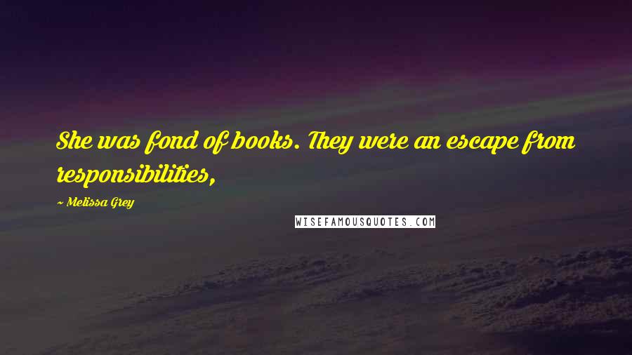 Melissa Grey Quotes: She was fond of books. They were an escape from responsibilities,