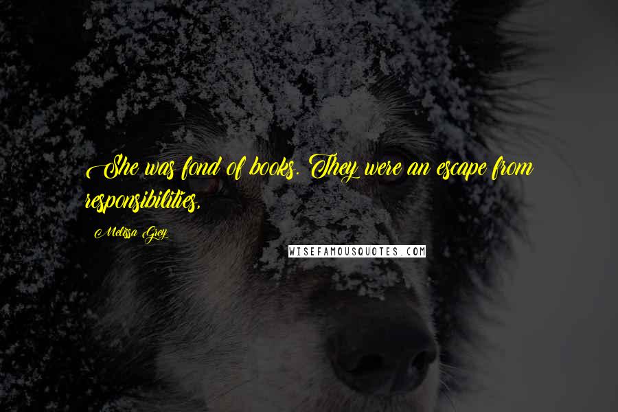 Melissa Grey Quotes: She was fond of books. They were an escape from responsibilities,