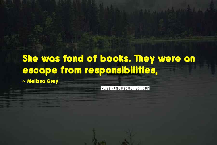 Melissa Grey Quotes: She was fond of books. They were an escape from responsibilities,