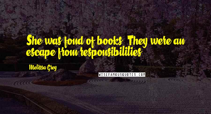 Melissa Grey Quotes: She was fond of books. They were an escape from responsibilities,