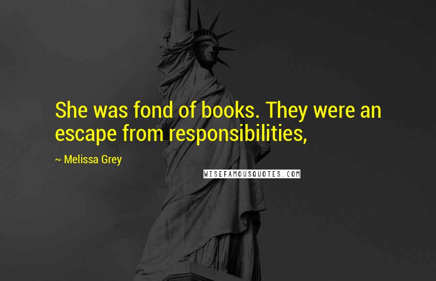 Melissa Grey Quotes: She was fond of books. They were an escape from responsibilities,