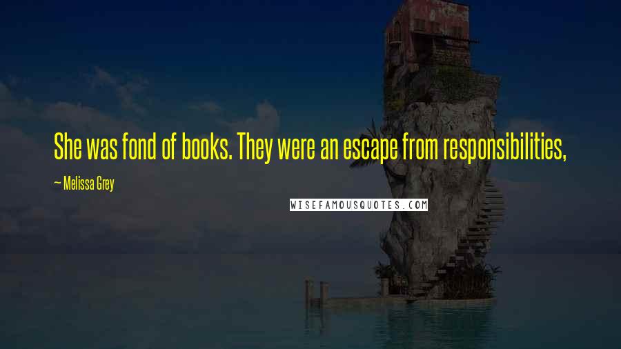 Melissa Grey Quotes: She was fond of books. They were an escape from responsibilities,