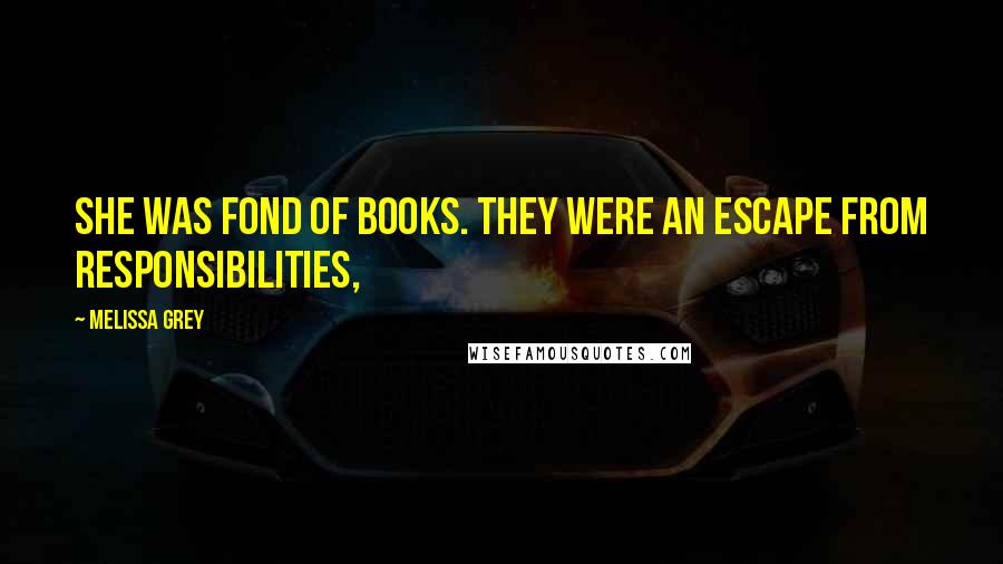 Melissa Grey Quotes: She was fond of books. They were an escape from responsibilities,
