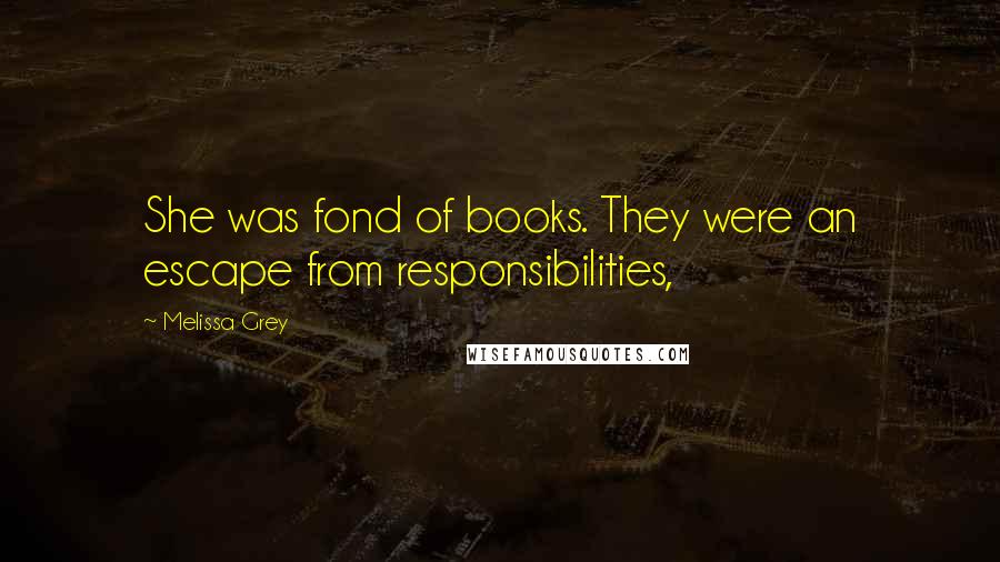 Melissa Grey Quotes: She was fond of books. They were an escape from responsibilities,