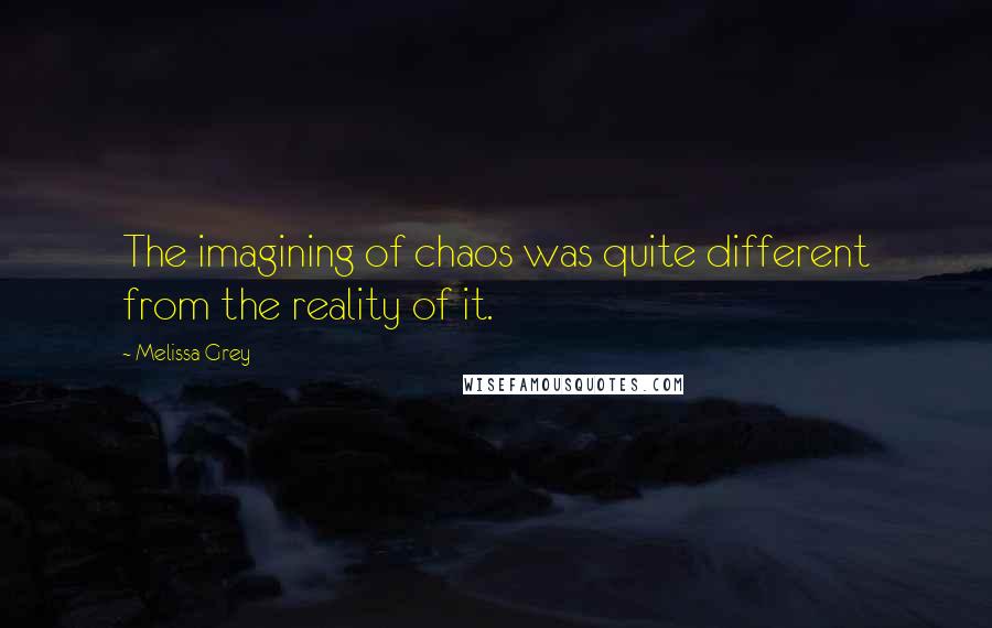 Melissa Grey Quotes: The imagining of chaos was quite different from the reality of it.