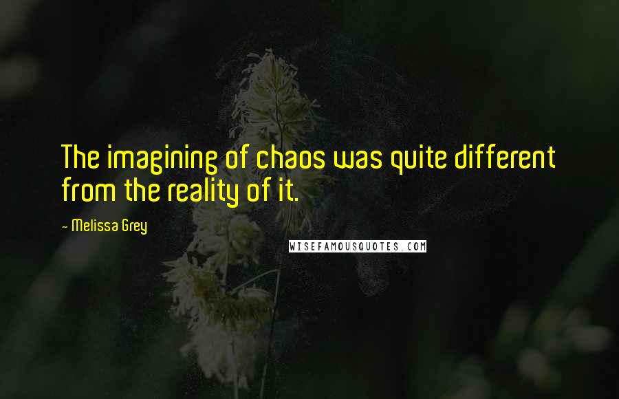 Melissa Grey Quotes: The imagining of chaos was quite different from the reality of it.