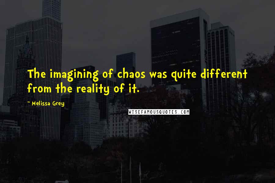 Melissa Grey Quotes: The imagining of chaos was quite different from the reality of it.