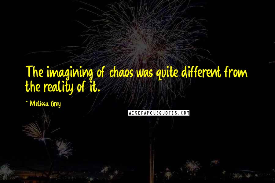 Melissa Grey Quotes: The imagining of chaos was quite different from the reality of it.