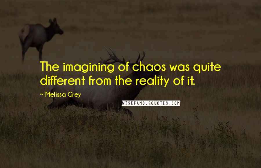 Melissa Grey Quotes: The imagining of chaos was quite different from the reality of it.