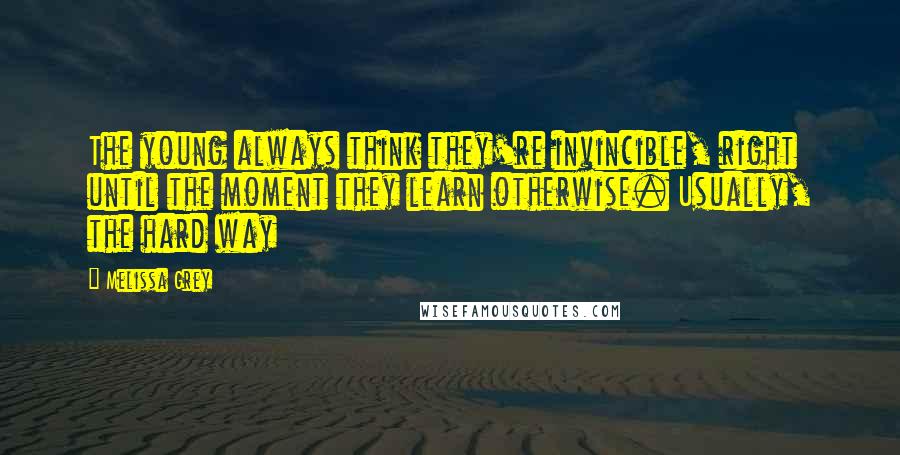 Melissa Grey Quotes: The young always think they're invincible, right until the moment they learn otherwise. Usually, the hard way