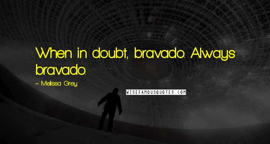 Melissa Grey Quotes: When in doubt, bravado. Always bravado.