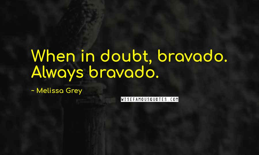 Melissa Grey Quotes: When in doubt, bravado. Always bravado.