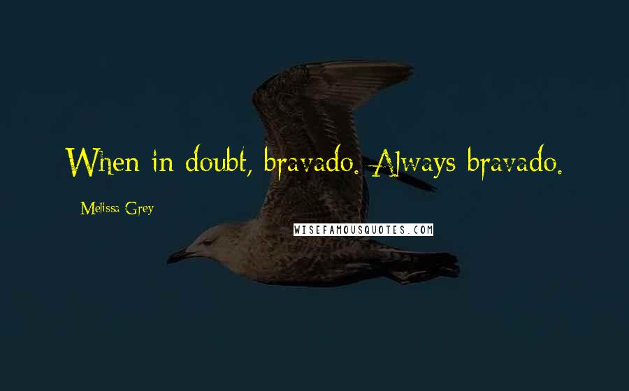 Melissa Grey Quotes: When in doubt, bravado. Always bravado.