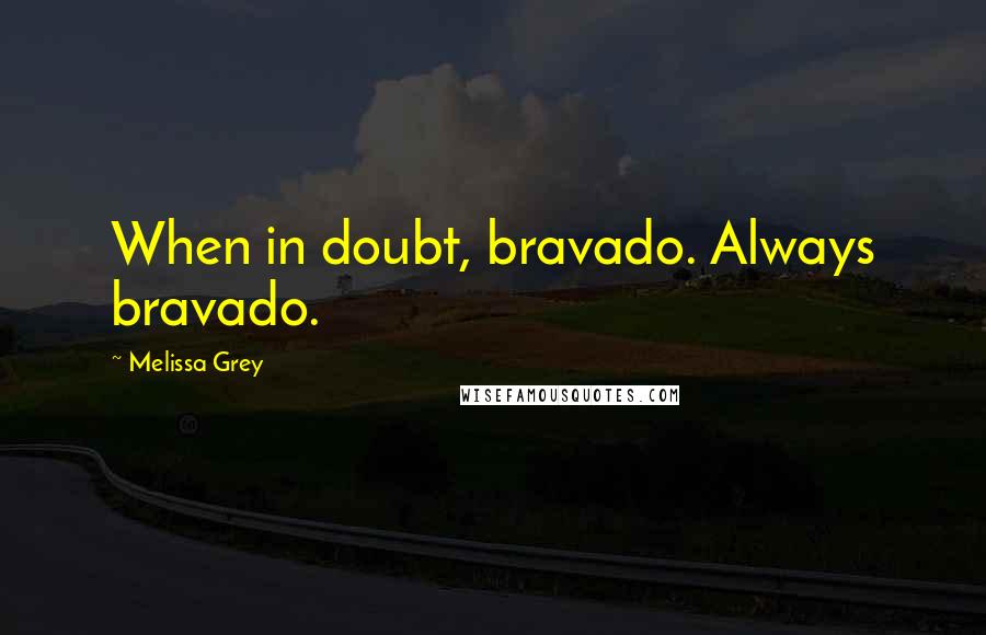 Melissa Grey Quotes: When in doubt, bravado. Always bravado.