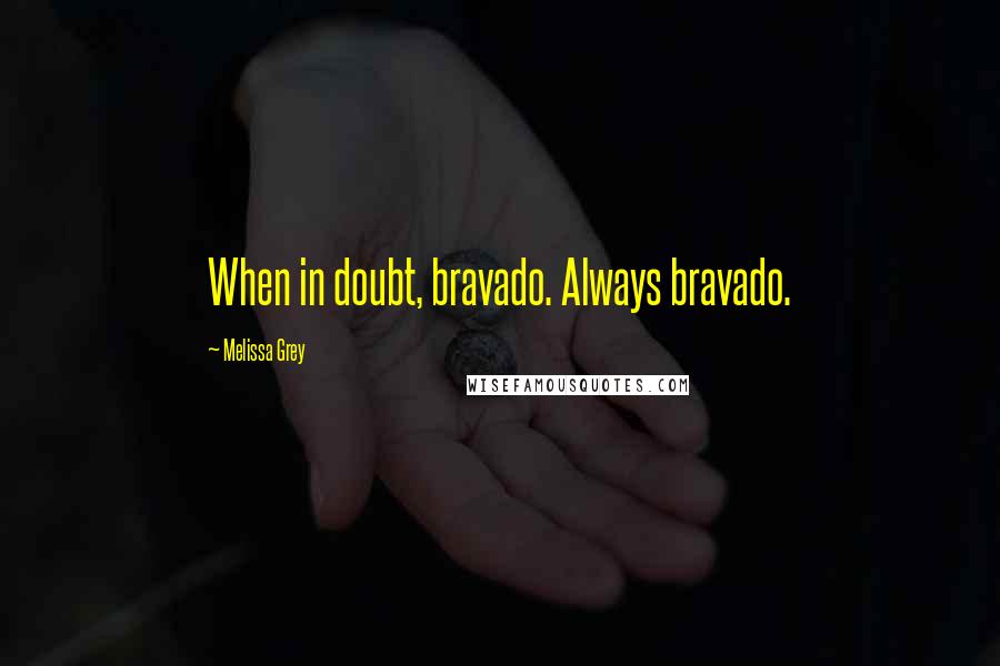 Melissa Grey Quotes: When in doubt, bravado. Always bravado.