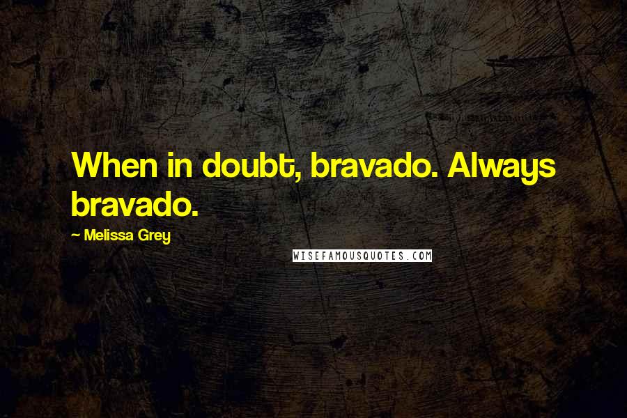 Melissa Grey Quotes: When in doubt, bravado. Always bravado.