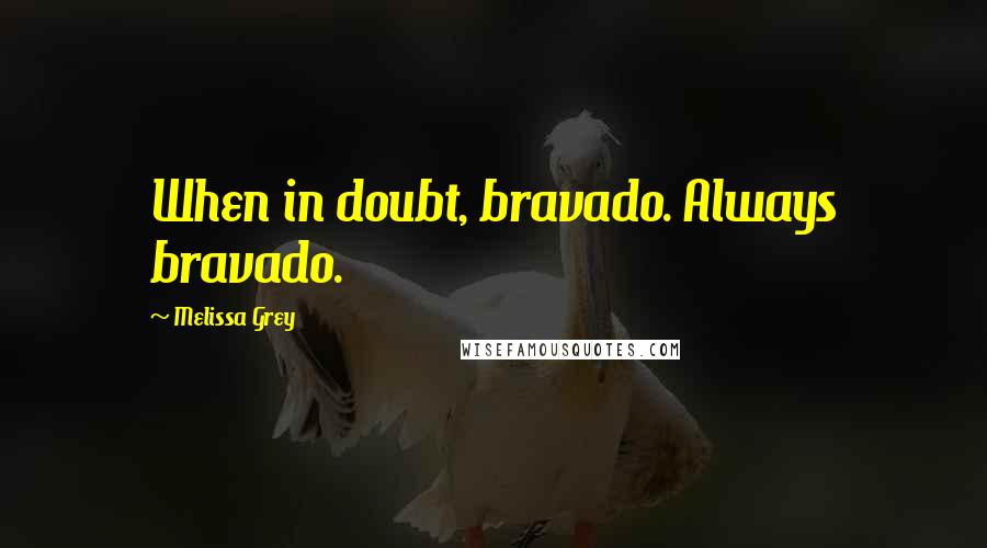 Melissa Grey Quotes: When in doubt, bravado. Always bravado.