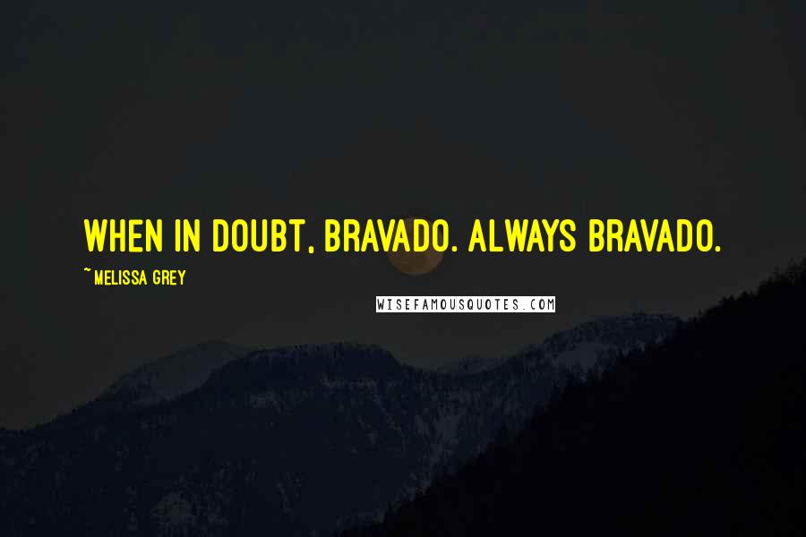 Melissa Grey Quotes: When in doubt, bravado. Always bravado.