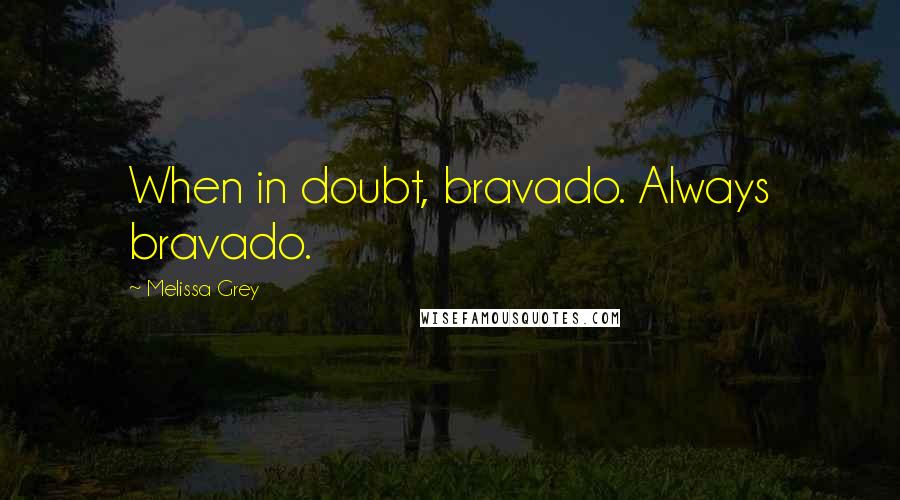 Melissa Grey Quotes: When in doubt, bravado. Always bravado.