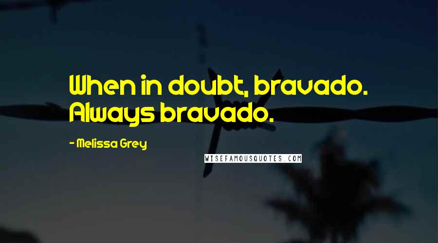 Melissa Grey Quotes: When in doubt, bravado. Always bravado.