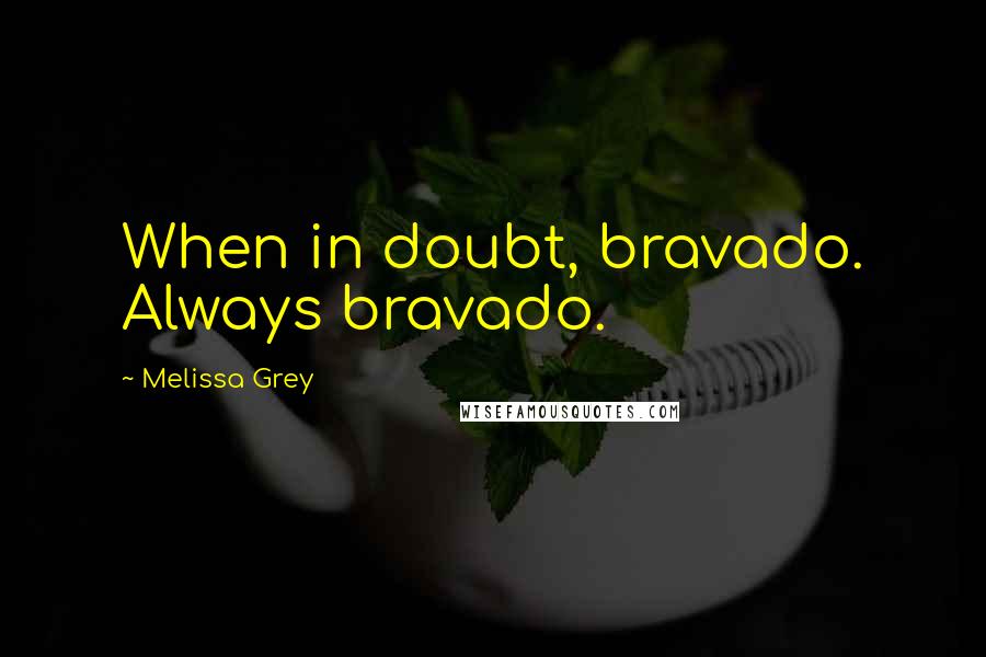 Melissa Grey Quotes: When in doubt, bravado. Always bravado.