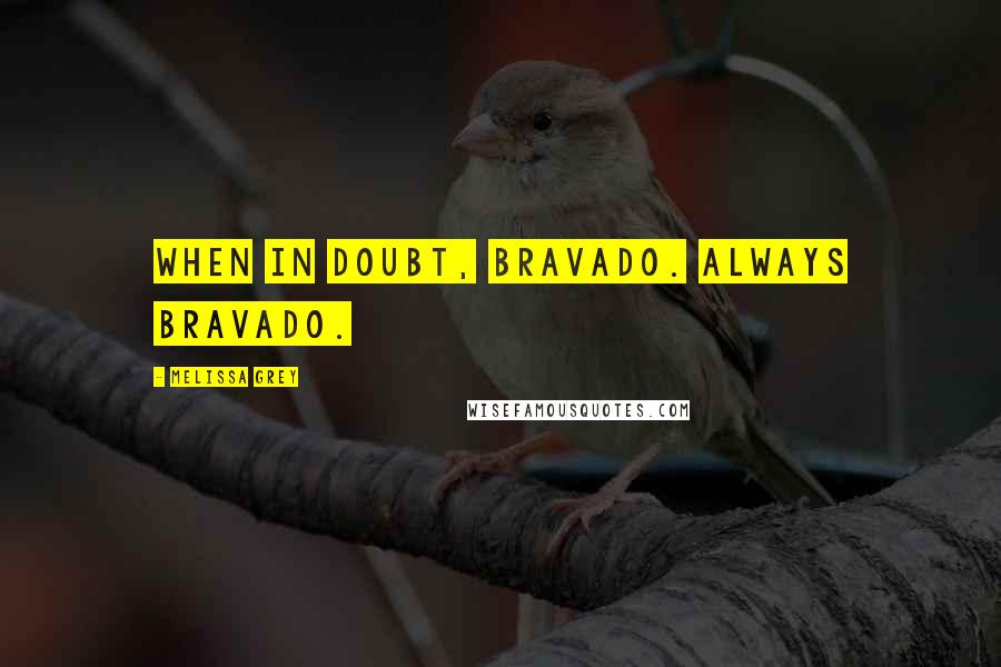 Melissa Grey Quotes: When in doubt, bravado. Always bravado.