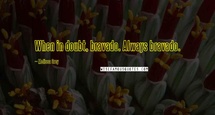 Melissa Grey Quotes: When in doubt, bravado. Always bravado.