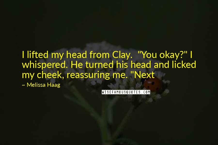 Melissa Haag Quotes: I lifted my head from Clay. "You okay?" I whispered. He turned his head and licked my cheek, reassuring me. "Next