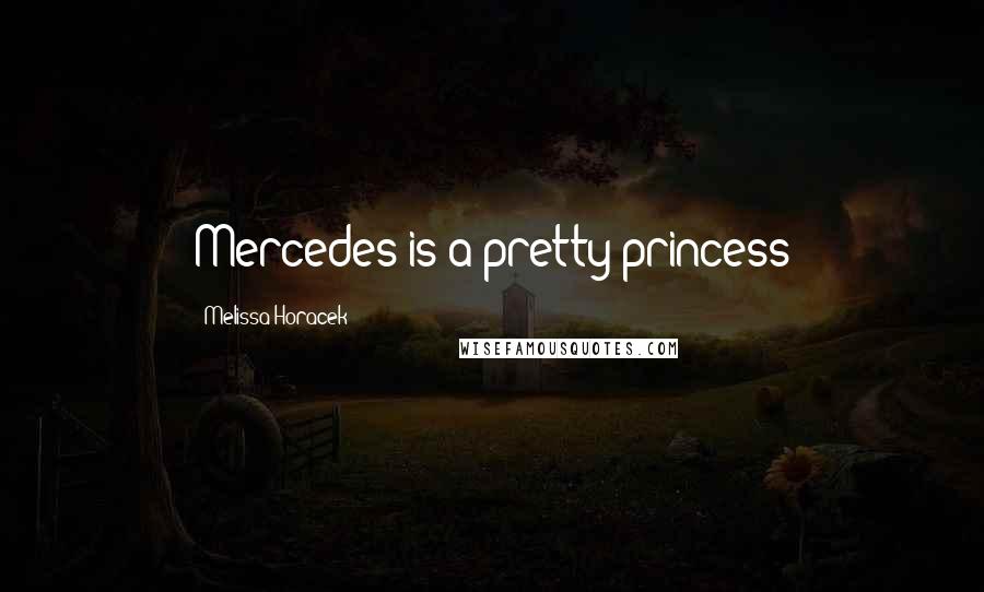 Melissa Horacek Quotes: Mercedes is a pretty princess