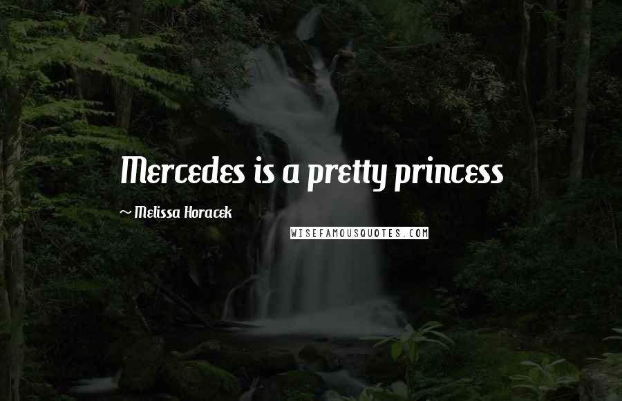 Melissa Horacek Quotes: Mercedes is a pretty princess