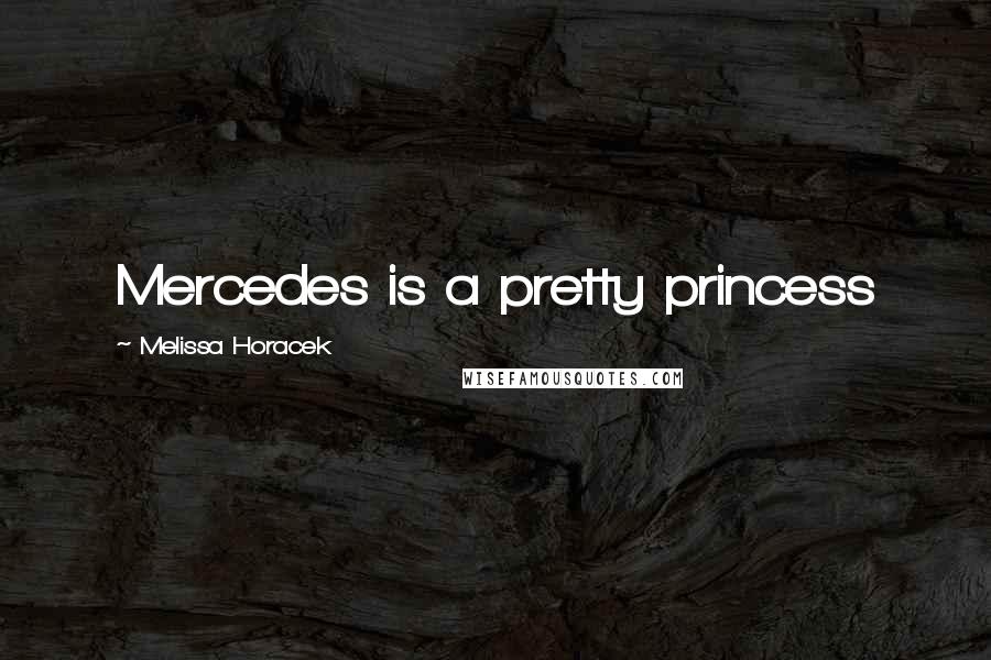 Melissa Horacek Quotes: Mercedes is a pretty princess