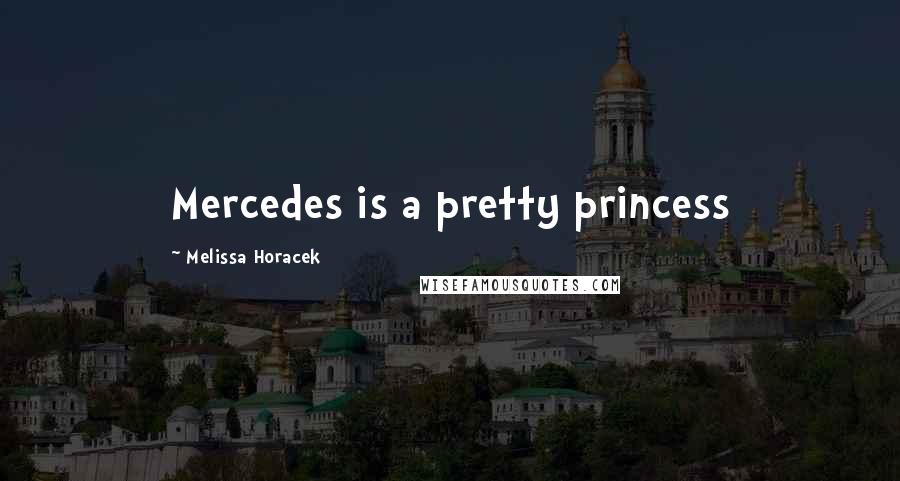 Melissa Horacek Quotes: Mercedes is a pretty princess