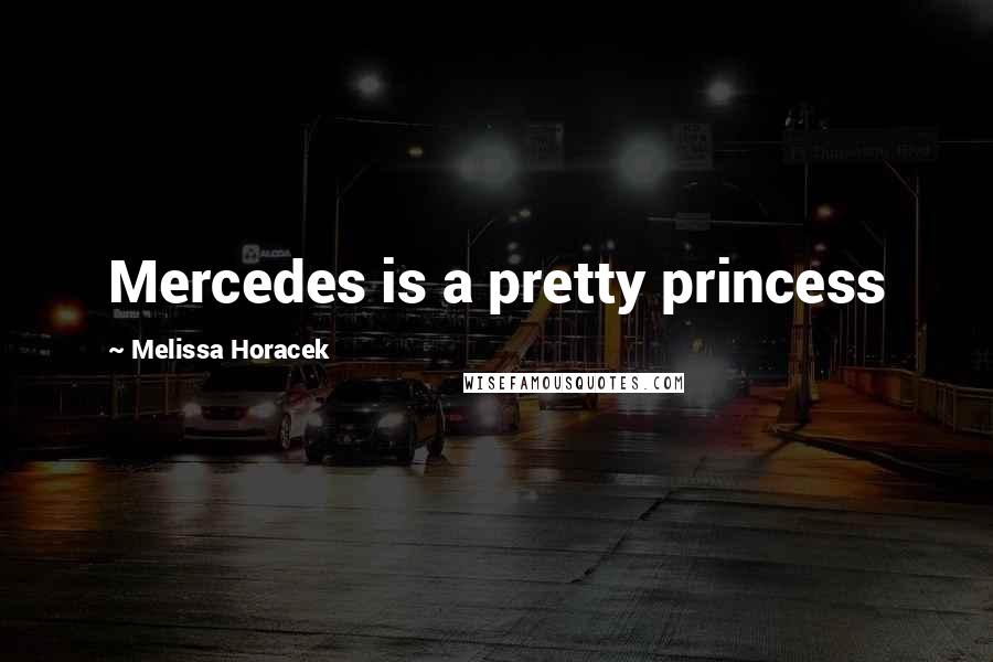 Melissa Horacek Quotes: Mercedes is a pretty princess