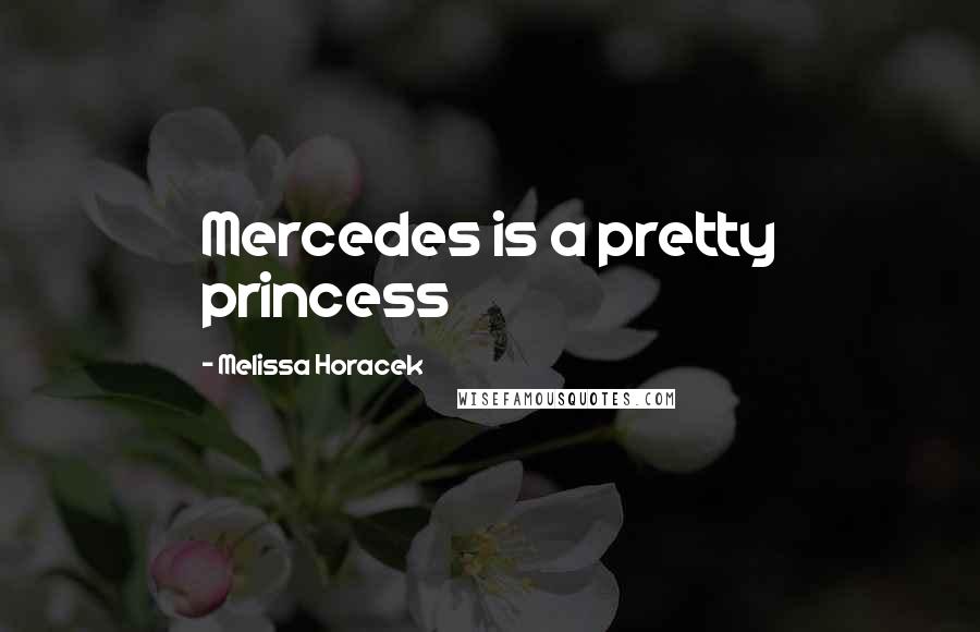 Melissa Horacek Quotes: Mercedes is a pretty princess