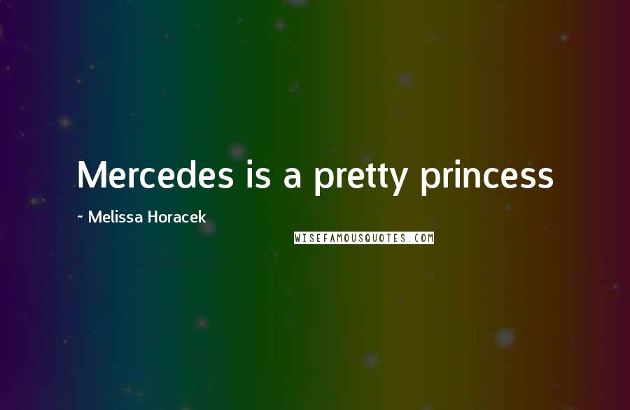 Melissa Horacek Quotes: Mercedes is a pretty princess