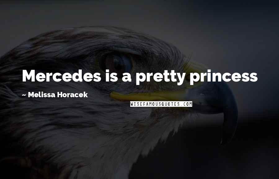 Melissa Horacek Quotes: Mercedes is a pretty princess