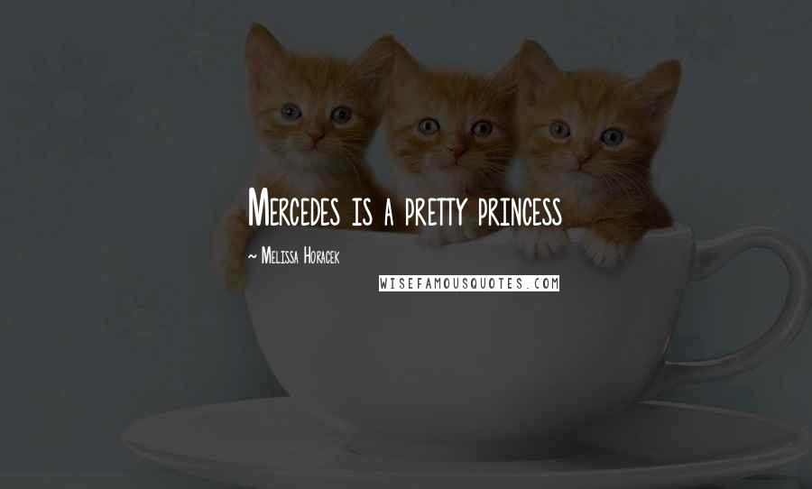 Melissa Horacek Quotes: Mercedes is a pretty princess