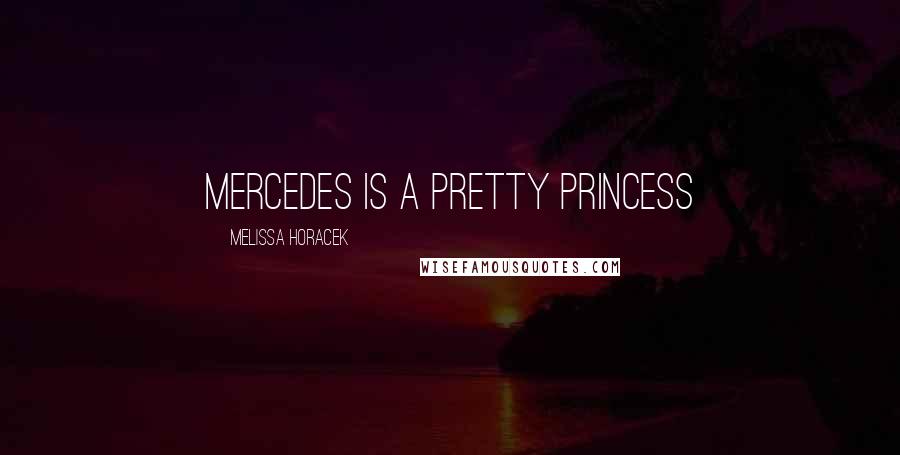 Melissa Horacek Quotes: Mercedes is a pretty princess