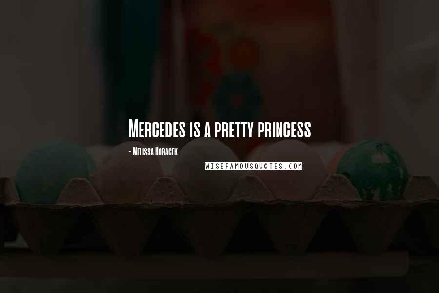 Melissa Horacek Quotes: Mercedes is a pretty princess