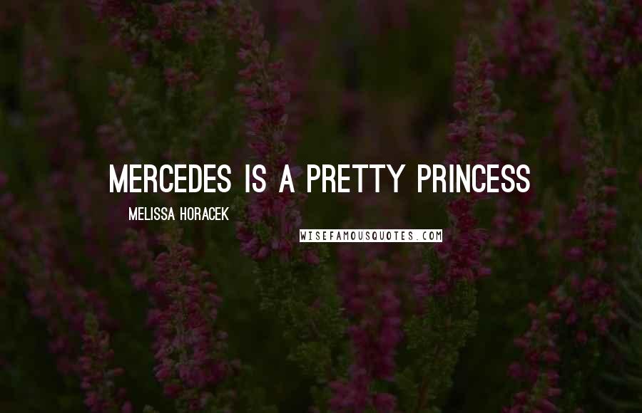 Melissa Horacek Quotes: Mercedes is a pretty princess