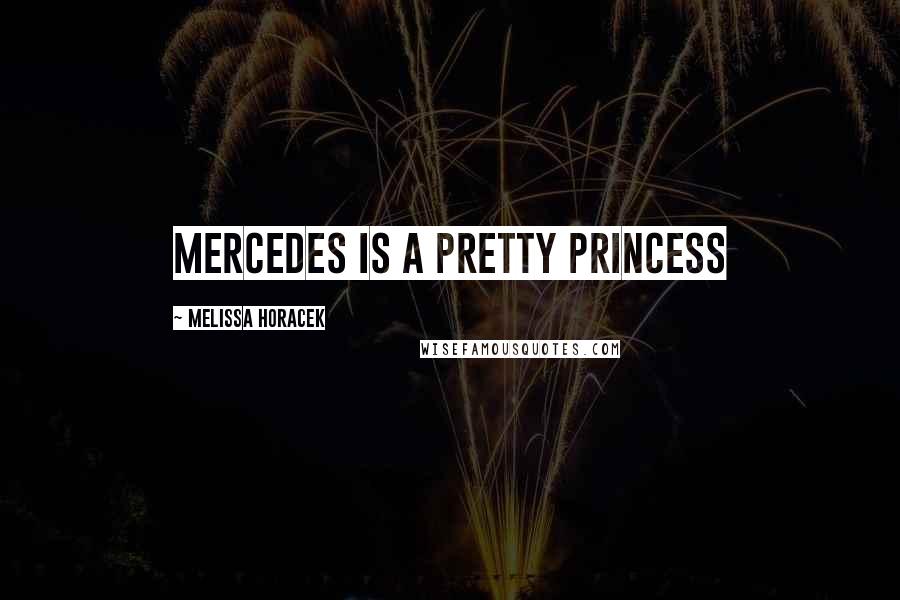 Melissa Horacek Quotes: Mercedes is a pretty princess