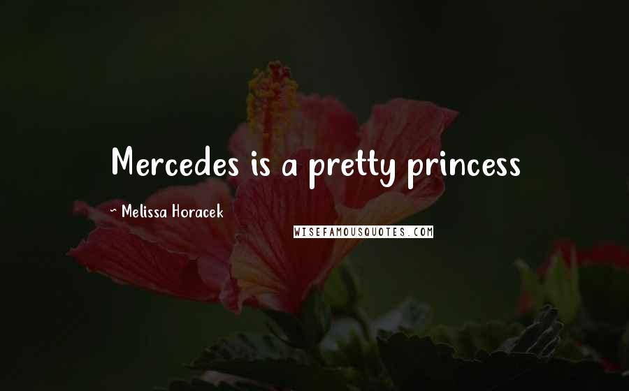 Melissa Horacek Quotes: Mercedes is a pretty princess